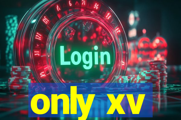only xv